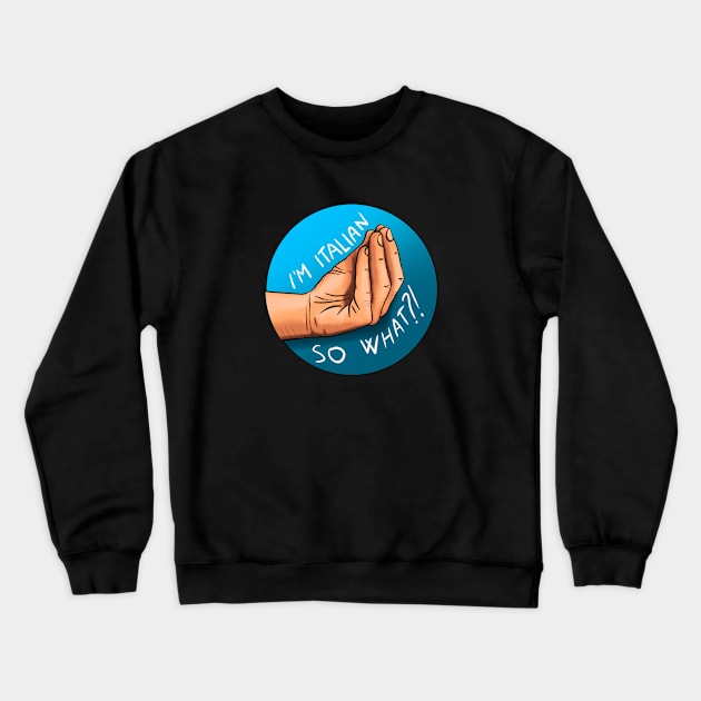 I'm Italian, so what?! Crewneck Sweatshirt by Glap